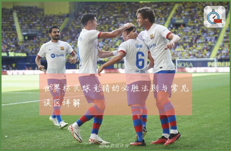 世界杯买球竞猜的必胜法则与常见误区详解
